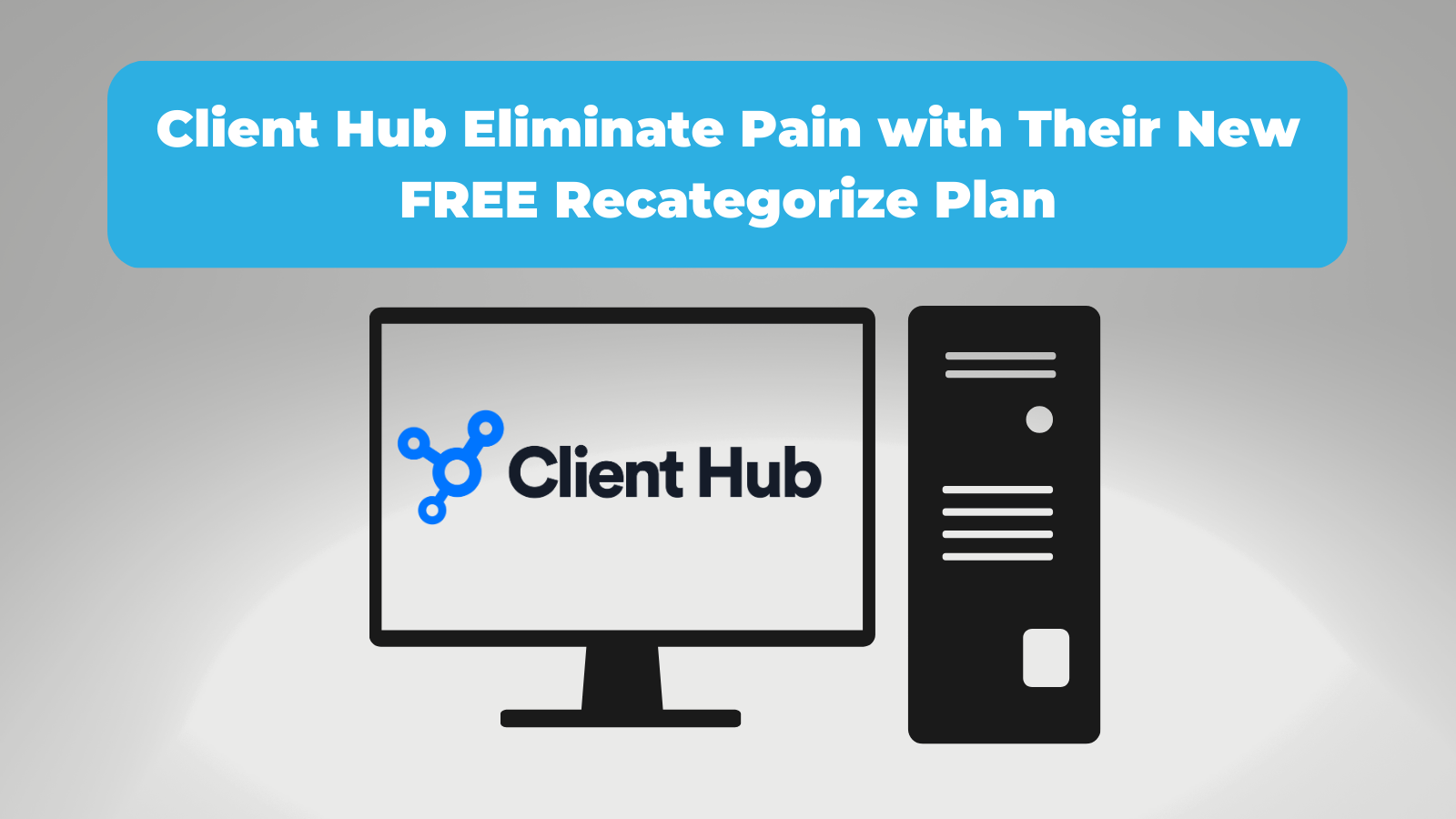 Client Hub Eliminate Pain with Their New FREE Recategorize Plan